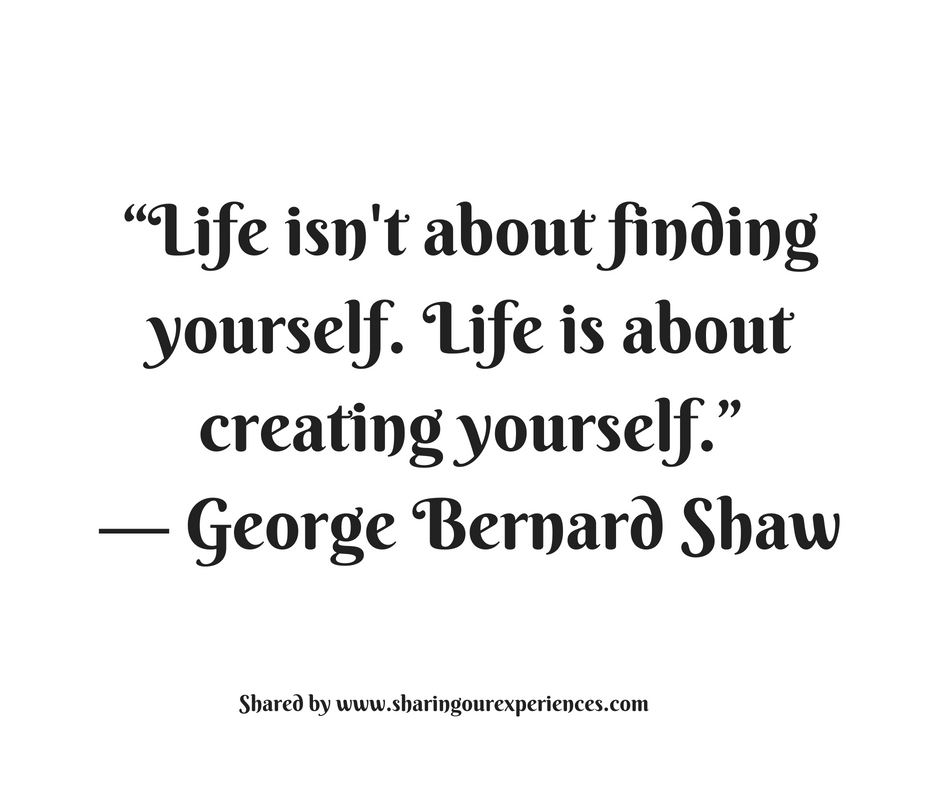 Life isnt about finding yourself.Life is about creating yourself." --George Bernard Shaw #quotes #thoughtoftheday #inspiration