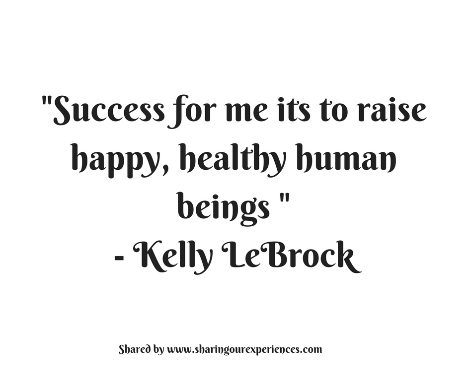 Success for me its to raise happy, healthy human beings." --Kelly LeBrock #quotes #thoughtoftheday #inspiration