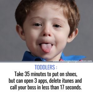 Funnny parenting meme for parents TODDLERS :Take 35 minutes to put on shoes,but can open 3 apps, delete itunes and call your boss in less than 17 seconds.