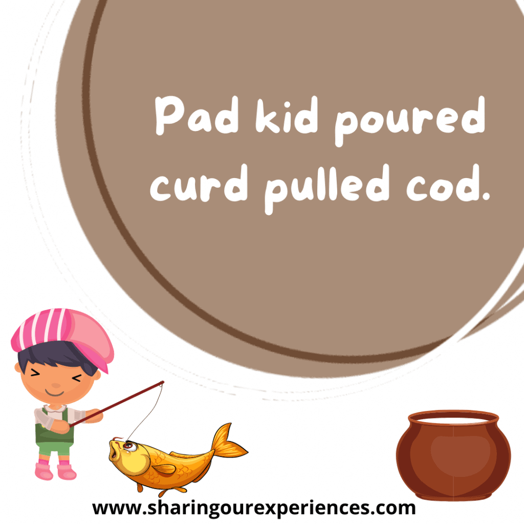 Toughest and famous English tongue twister for kids Pad kid poured curd pulled cod.