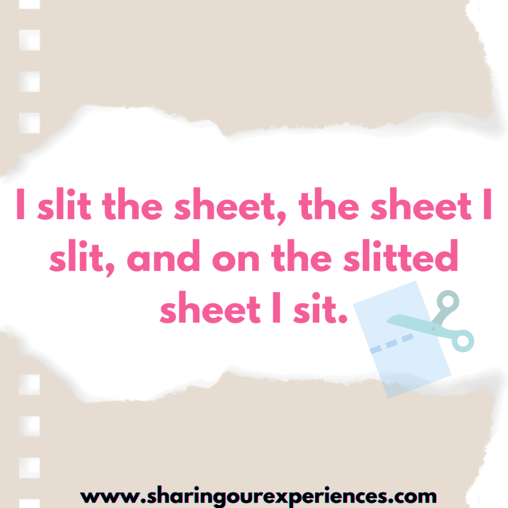 Tricky and famous English tongue twisters for kids- I slit the sheet, the sheet I slit, and on the slitted sheet I sit.