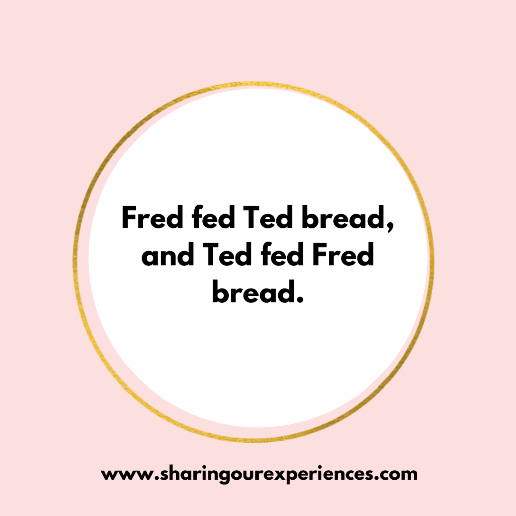 Tricky and famous English Tongue twister for kids. Fred fed Ted bread, and Ted fed Fred bread.