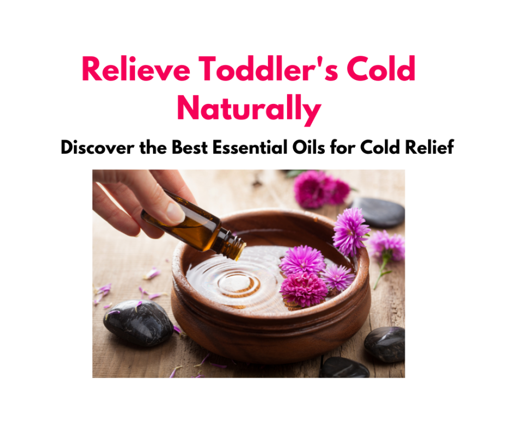 Relieve Toddler's Cold Naturally Discover the Best Essential Oils for