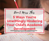 5 Ways You’re Unwittingly Hindering Your Child’s Academic Development