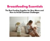 New Mom’s Guide: Essential Feeding Supplies and Tips to Overcome Challenges