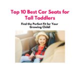 Top 10 Best Car Seats for Tall Toddlers in 2023: Find the Perfect Fit for Your Growing Child!