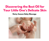 Rainy Season Baby Massage: Discovering the Best Oil for Your Little One’s Delicate Skin