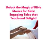 Unlock the Magic of Bible Stories for Kids: Engaging Tales that Teach and Delight!