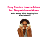 10 Easy Passive Income Ideas for Stay-at-home Moms in 2023: Make Money While Juggling Your Busy Schedule