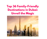 Top 36 Family-Friendly Destinations in Dubai: Unveil the Magic