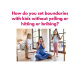 How do you set boundaries with kids without yelling or hitting or bribing?