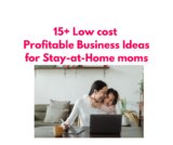 15 Low cost Profitable Business Ideas for Stay-at-Home Moms: Start Your Own Business from Home Today!
