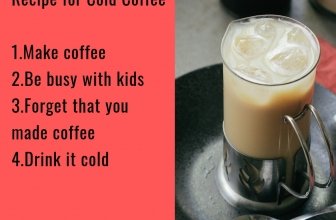 Recipe for Cold Coffee,1.Make coffee 2.Be busy with kids 3.Forget that you made coffee 4.Drink it cold
