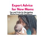 Expert Advice for New Moms: Tips and Tricks for Navigating Motherhood with Confidence