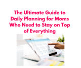 Master Your Time: The Ultimate Guide to Daily Planning for Moms Who Need to Stay on Top of Everything