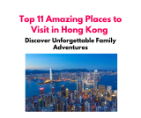 Discover Unforgettable Family Adventures: Top 11 Amazing Places to Visit in Hong Kong!