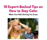 10 Expert-Backed Tips on How to Stay Calm When Your Kid is Driving You Crazy